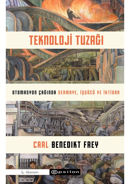 Teknoloji Tuzağı  Otomasyon Çağında Sermaye, İşgücü ve İktidar - Carl Benedikt Frey