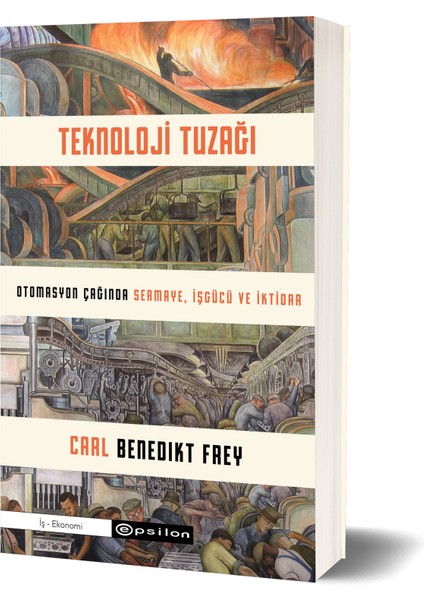 Teknoloji Tuzağı  Otomasyon Çağında Sermaye, İşgücü ve İktidar - Carl Benedikt Frey