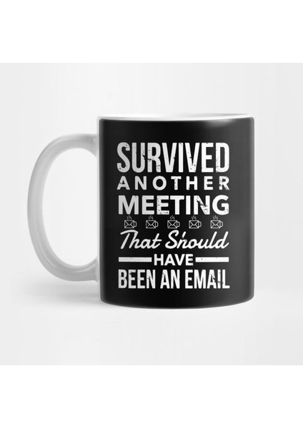 Survived Another Meeting Should Have Been An Email Kupa Bardak