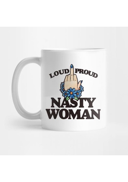 Loud Proud Nasty Woman - Feminizm Kupa Bardak