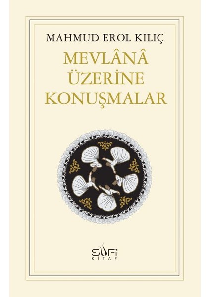 Mevlana Üzerine Konuşmalar - Mahmud Erol Kılıç