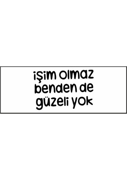 Işim Olmaz Benden De Güzeli Yok Özel Tasarım Kaşe fiyatları