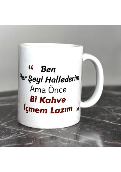 Ben Her Şeyi Hallederim Ama Önce Bi Kahve Içmem Lazım Yazılı Baskılı Kupa