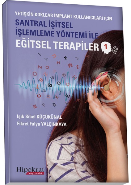 Yetişkin Koklear İmplant Kullanıcıları İçin Santral İşitsel İşlemleme Yöntemi ile Eğitsel Terapiler 1