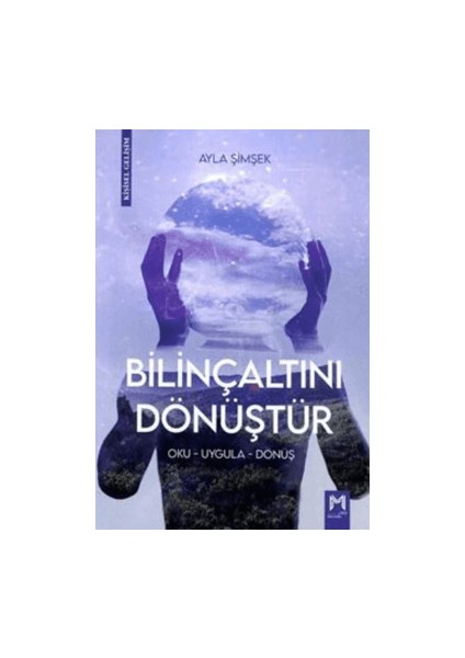 Bilinçaltını Dönüştür – Oku – Uygula – Dönüş - Ayla Şimşek