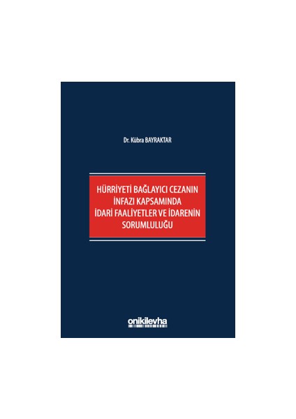 Hürriyeti Bağlayıcı Cezanın İnfazı Kapsamında İdari Faaliyetler ve İdarenin Sorumluluğu - Dr. Kübra Bayraktar