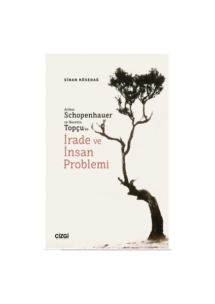 Arthur Schopenhauer ve Nurettin Topçu’da İrade ve İnsan Problemi - Sinan Kösedağ