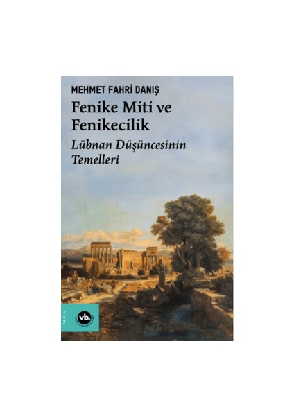 Fenike Miti ve Fenikecilik - Lübnan Düşüncesinin Temelleri - Mehmet Fahri Danış