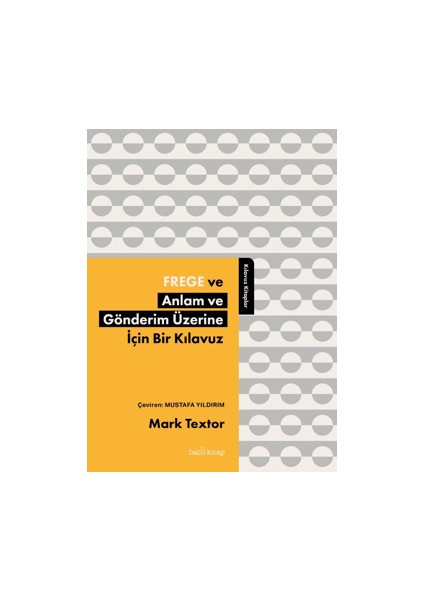 Frege ve Anlam ve Gönderim Üzerine İçin Bir Kılavuz - Mark Textor