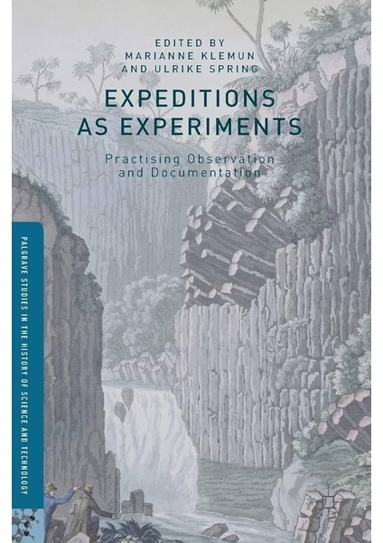 Expeditions As Experiments : Practising Observation And Documentation - Palgrave Studies In The History Of Science And Technology