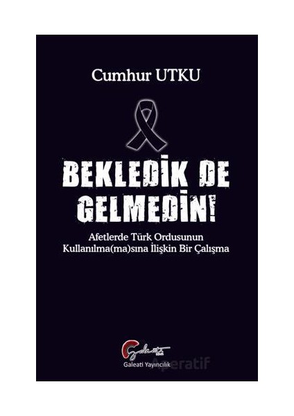 Bekledik De Gelmedin - Afetlerde Türk Ordusunun Kulllanılma(Ma)Sına Ilişkin Bir Çalışma