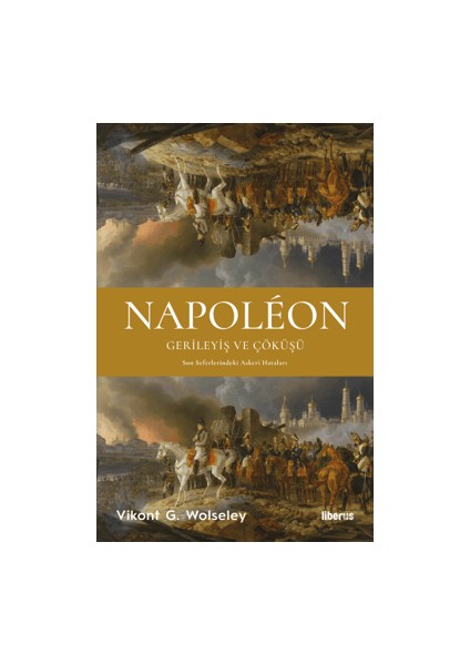 Napoleon Gerileyiş ve Çöküşü - Vikont G. Wolseley