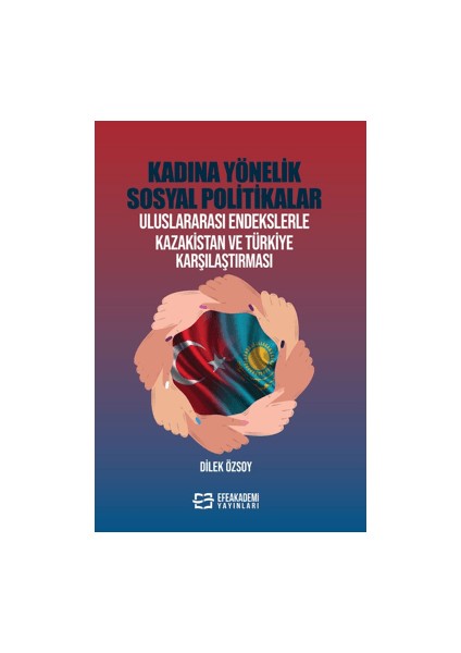 Kadına Yönelik Sosyal Politikalar Uluslararası Endekslerle Kazakistan ve Türkiye Karşılaştırması - Dilek Özsoy