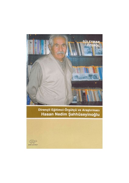 Dirençli Eğitimci-Örgütçü ve Araştırmacı Hasan Nedim Şahhüseyinoğlu - Süleyman Özerol