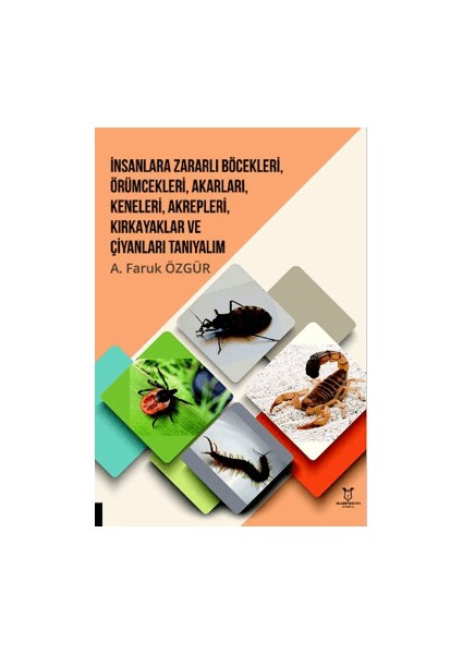 İınsanlara Zararlı Böcekleri, Örümcekleri, Akarları, Keneleri, Akrepleri, Kırk Ayaklar ve Çıyanları Tanıyalım - A. Faruk Özgür