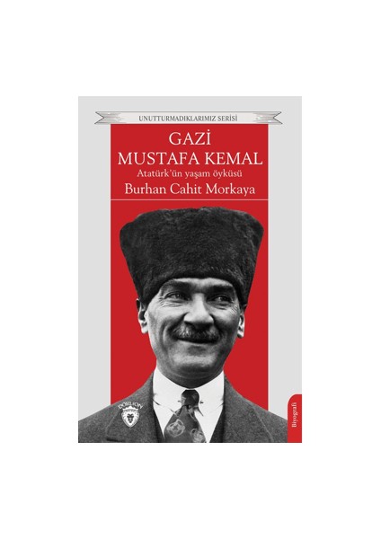 Gazi Mustafa Kemal Atatürk’ün Yaşam Öyküsü - Burhan Cahit Morkaya