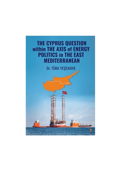 The Cyprus Question Within The Axis Of Energy Politics in The East Mediterranean - Tüba Yeşilkaya