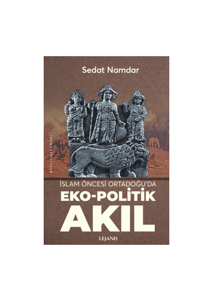 İslam Öncesi Ortadoğu’da Eko-Politik Akıl - Sedat Namdar