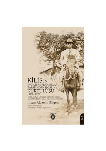 Kilis’in İngiliz ve Fransızlar Tarafından İşgali ve Kurtuluşu 1919 - 1921 - İhsan Alaattin Bilgen