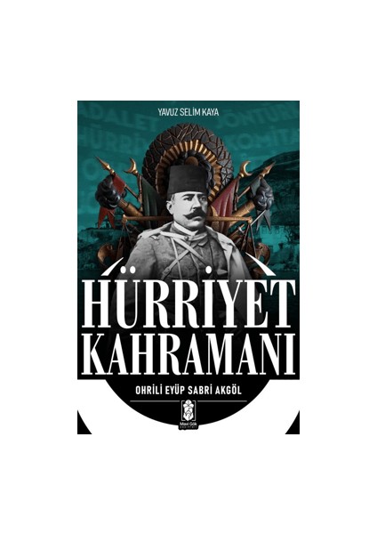 Hürriyet Kahramanı Ohrili Eyüp Sabri Akgöl - Yavuz Selim Kaya