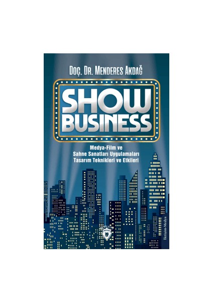 Show Business Medya-Film ve Sahne Sanatları Uygulamaları Tasarım Teknikleri ve Etkileri - Menderes Akdağ