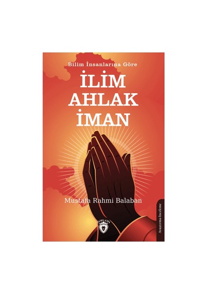 Bilim İnsanlarına Göre İlim – Ahlak – İman - Mustafa Rahmi Balaban