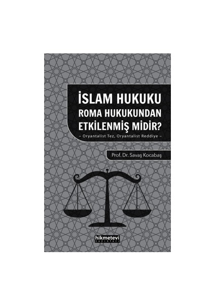 İslam Hukuku Roma Hukukundan Etkilenmiş midir?- Oryantalist Tez Oryantalist Reddiye - Savaş Kocabaş