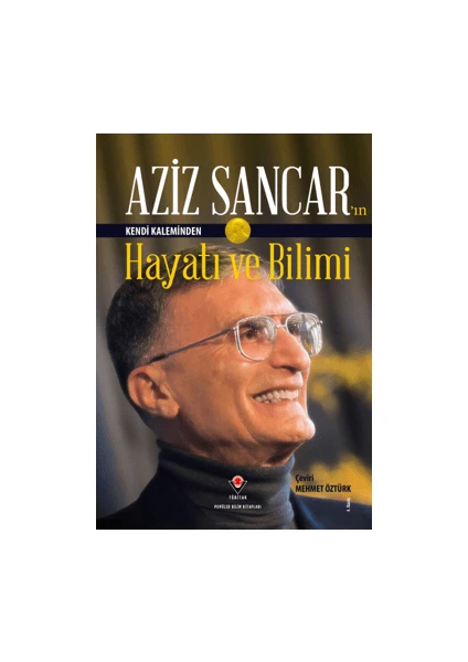 Aziz Sancar'ın Kendi Kaleminden Hayatı ve Bilimi - Aziz Sancar