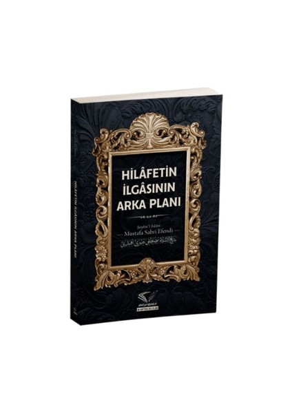 Hilafetin İlgasının Arka Planı - Mustafa Sabri Efendi