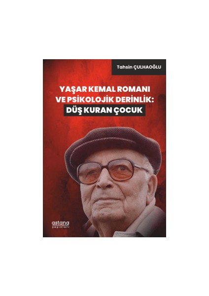 Yaşar Kemal Romanı ve Psikolojik Derinlik: Düş Kuran Çocuk - Tahsin Çulhaoğlu