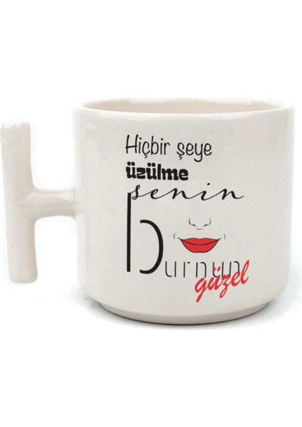 Hiçbir Şeye Üzülme Senin Burnun Güzel Baskılı Beyaz Kulplu T Kupa