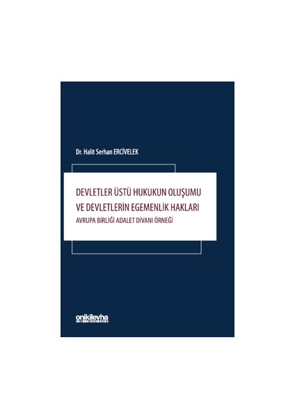 Devletler Üstü Hukukun Oluşumu ve Devletlerin Egemenlik Hakları: Avrupa Birliği Adalet Divanı Örneği - Halit Serhan Ercivelek