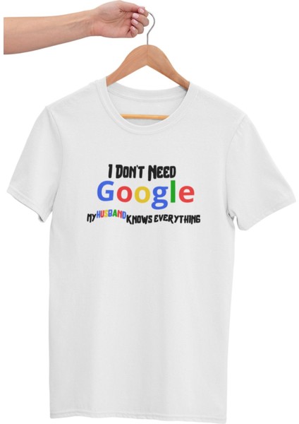 I Dont Need Google My Husband Knows Everything Baskılı Eğlenceli Beyaz T-Shirt-Kişiselleştirilebilir modelleri