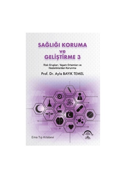 Sağlığı Koruma ve Geliştirme 3 Risk Grupları, Yaşam Ortamları ve Hastalıklardan Korunma - Ayla Bayık Temel