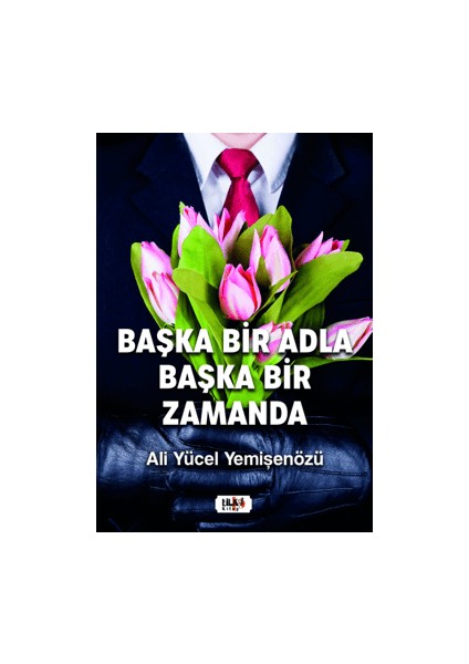 Başka Bir Adla Başka Bir Zamanda - Ali Yücel Yemişenözü