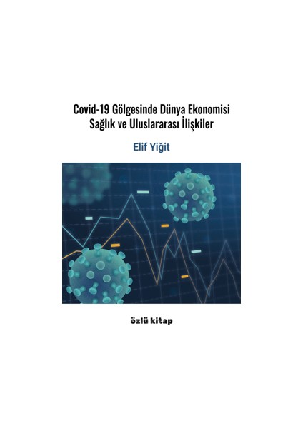 Covd-19 Gölgesinde Dünya Ekonomisi, Sağlık ve Uluslararası İlişkiler - Elif Yiğit