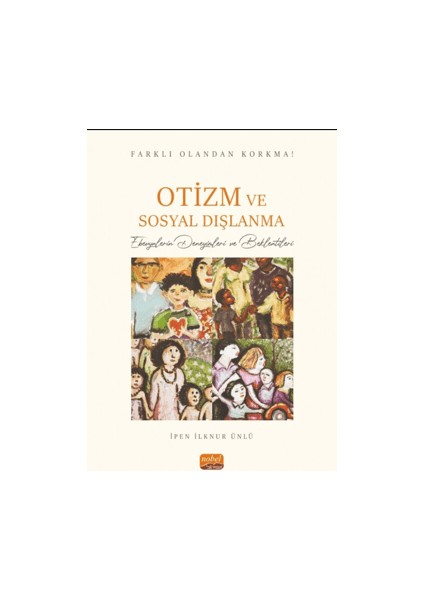 Farklı Olandan Korkma! Otizm ve Sosyal Dışlanma - Ebeveynlerin Deneyimleri ve Beklentileri - İpen İlknur Ünlü