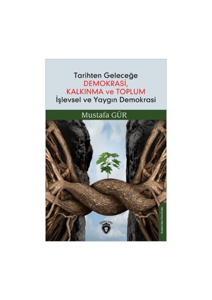Tarihten Geleceğe Demokrasi, Kalkınma ve Toplum İşlevsel ve Yaygın Demokrasi - Mustafa Gür