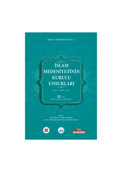 İslam Medeniyetinin Kurucu Unsurları 3. Cilt Kur’an Sünnet Akıl (İslam Tarihi ve Sanatları) - Erkan Yar