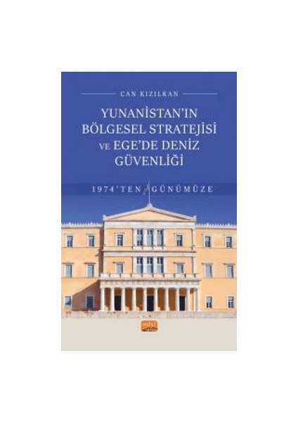 Yunanistan’ın Bölgesel Stratejisi ve Ege’de Deniz Güvenliği 1974’ten Günümüze - Can Kızılkan
