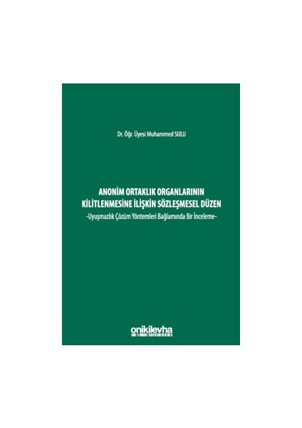 Anonim Ortaklık Organlarının Kilitlenmesine İlişkin Sözleşmesel Düzen - Uyuşmazlık Çözüm Yöntemleri Bağlamında Bir İnceleme - Muhammed Sulu