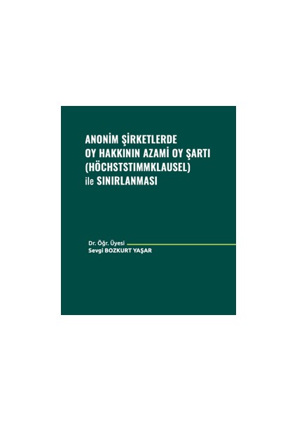 Anonim Şirketlerde Oy Hakkının Azami Oy Şartı (Höchststımmklausel) ile Sınırlanması - Sevgi Bozkurt Yaşar