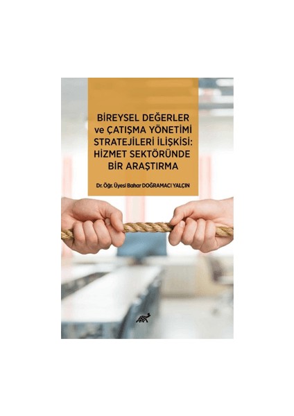 Bireysel Değerler ve Çatışma Yönetimi Stratejileri İlişkisi: Hizmet Sektöründe Bir Araştırma - Bahar Doğramacı Yalçın