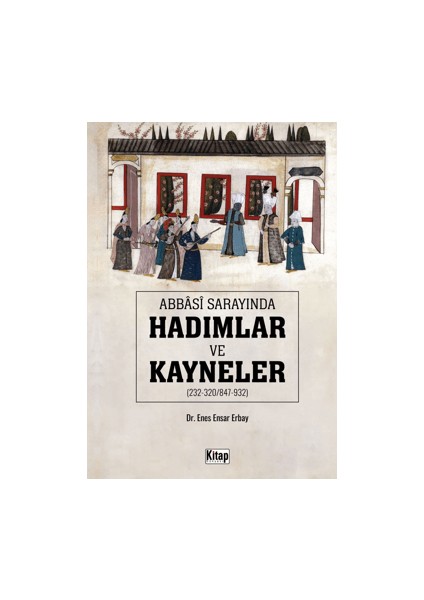 Abbasi Sarayında Hadımlar ve Kayneler - Enes Ensar Erbay