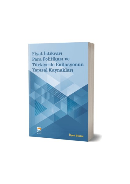 Fiyat İstikrarı, Para Politikası ve Türkiye’de Enflasyonun Yapısal Kaynakları - İlyas Şıklar