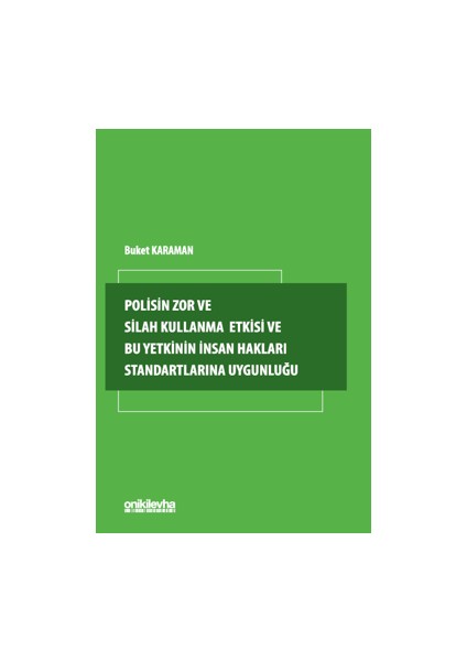 Polisin Zor ve Silah Kullanma Yetkisi ve Bu Yetkinin Insan Hakları Standartlarına Uygunluğu - Buket Karaman