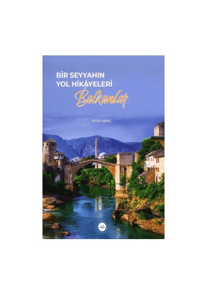 Bir Seyyahın Yol Hikayeleri Balkanlar - Seher Meriç