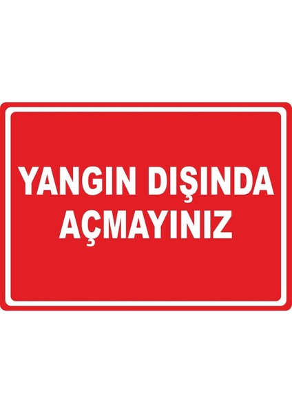 Yangın Dışında Açmayınız Pvc Plakalı Uyarı Levhası Dekota Dijital Uv Baskı Yapışkanlı 35X25 cm