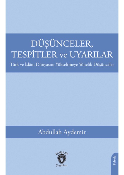 Düşünceler, Tespitler ve Uyarılar - Türk ve Islam Dünyasını Yükseltmeye Yönelik Düşünceler - Abdullah Aydemir