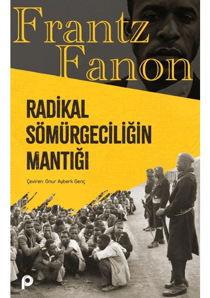 Radikal Sömürgeciliğin Mantığı - Frantz Fanon